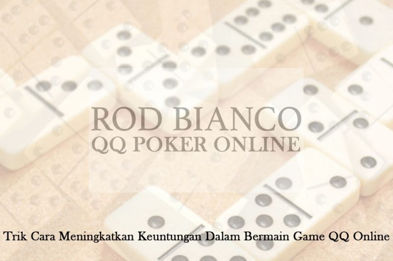 QQ Online - Trik Cara Meningkatkan Keuntungan - QQ Poker Online